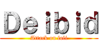 Ｄｅｉｂｉｄ (Attack on loli)
