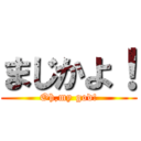 まじかよ！ (Oh,my god!)