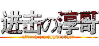 进击の淳哥 (attack on cunbrother)