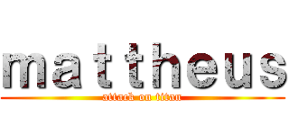 ｍａｔｔｈｅｕｓ (attack on titan)