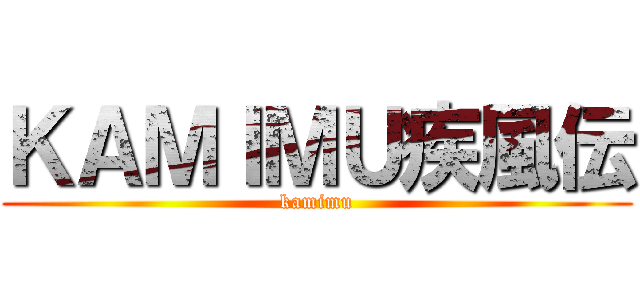ＫＡＭＩＭＵ疾風伝 (kamimu)