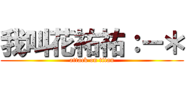 我叫花祐祐：－＊ (attack on titan)