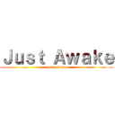 Ｊｕｓｔ Ａｗａｋｅ (just  awake)