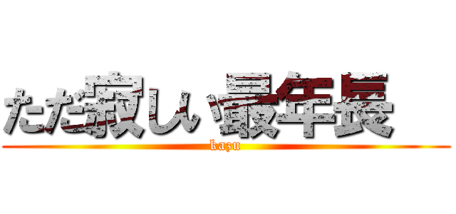 ただ寂しい最年長   (kazu)