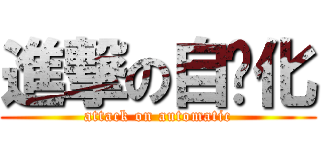 進撃の自动化 (attack on automatic)