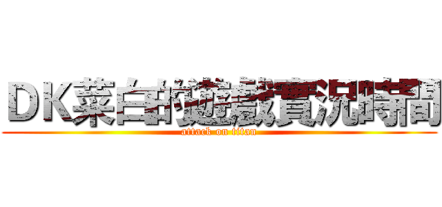 ＤＫ菜白的遊戲實況時間 (attack on titan)