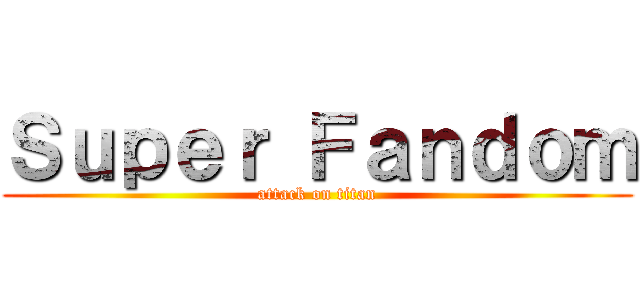 Ｓｕｐｅｒ Ｆａｎｄｏｍ (attack on titan)
