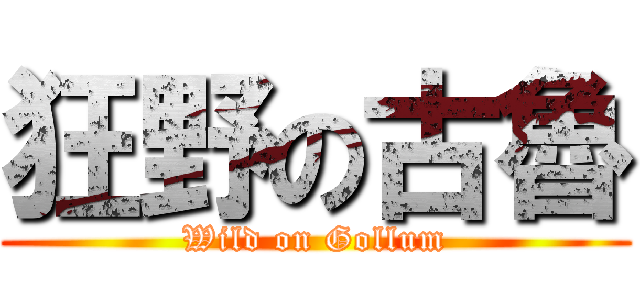 狂野の古魯 (Wild on Gollum)