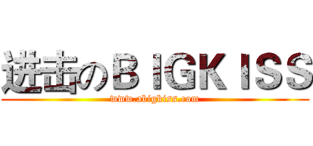 进击のＢＩＧＫＩＳＳ (www.abigkiss.com)