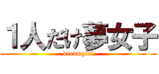 １人だけ夢女子 (dreamgirl)