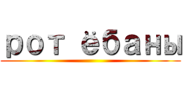 рот ёбаны ()