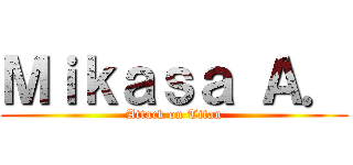 Ｍｉｋａｓａ Ａ． (Attack on Titan)
