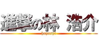 進撃の林 浩介 (hayashi)