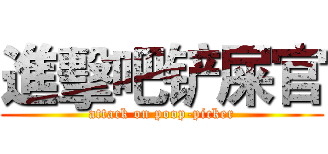 進擊吧铲屎官 (attack on poop-picker)