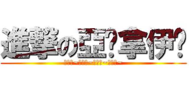 進撃の亞哪拿伊卡 (來一發~來一發~來一發~來一發~)