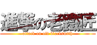 進撃の老鐵匠 (attack on old blacksmith)