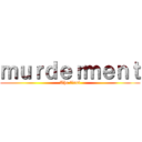 ｍｕｒｄｅｒｍｅｎｔ (The final)