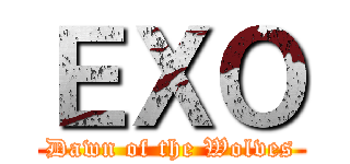 ＥＸＯ (Dawn of the Wolves)