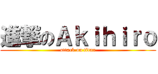 進撃のＡｋｉｈｉｒｏ (attack on titan)