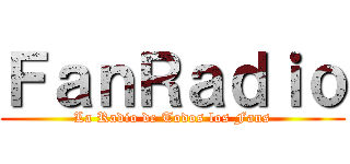 ＦａｎＲａｄｉｏ (La Radio de Todos los Fans)