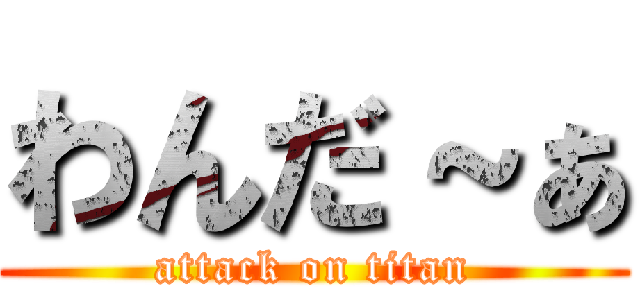 わんだ～ぁ (attack on titan)