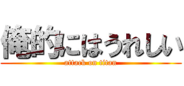 俺的にはうれしい (attack on titan)