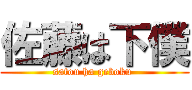 佐藤は下僕 (satou ha geboku )