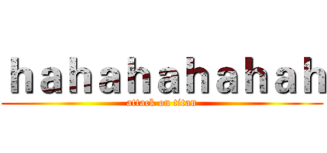 ｈａｈａｈａｈａｈａｈ (attack on titan)