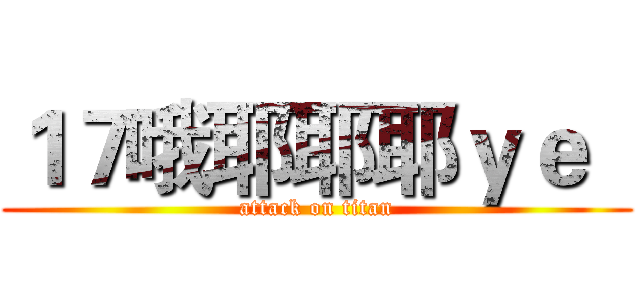 １７哦耶耶耶ｙｅ   (attack on titan)