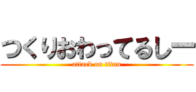 つくりおわってるしー (attack on titan)