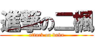 進撃の二楓 (attack on baka)