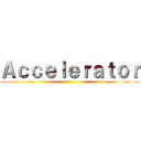 Ａｃｃｅｌｅｒａｔｏｒ ()