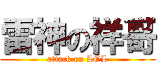 雷神の祥哥 (attack on LOL)