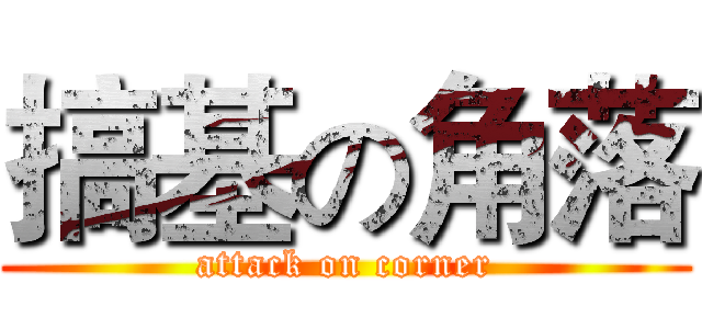 搞基の角落 (attack on corner)