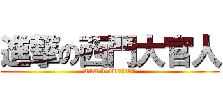 進撃の西門大官人 (attack on titan)