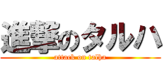 進撃のタルハ (attack on talha)