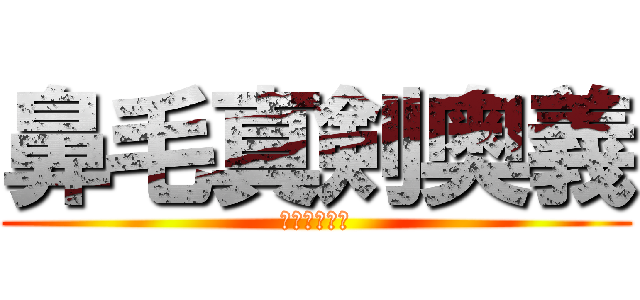 鼻毛真剣奥義 (鼻毛真剣奥義)