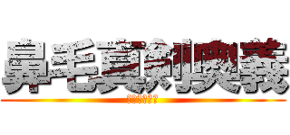 鼻毛真剣奥義 (鼻毛真剣奥義)