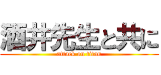 酒井先生と共に (attack on titan)