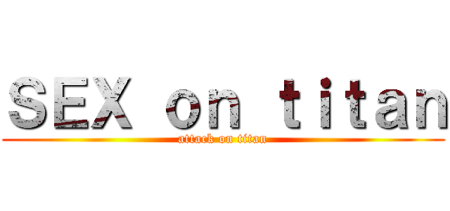 ＳＥＸ ｏｎ ｔｉｔａｎ (attack on titan)