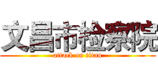 文昌市检察院 (attack on titan)