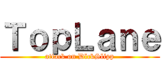 ＴｏｐＬａｎｅ (attack on DlckSlipp)