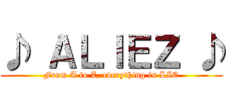 ♪ ＡＬＩＥＺ ♪ (From A to Z, everything is LIE)