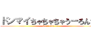 ドンマイちゃちゃちゃうーろんちゃ (Don`t mine tea)