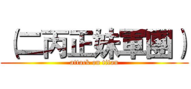 （二丙正妹軍團） (attack on titan)