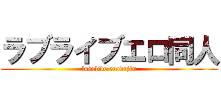 ラブライブエロ同人 (lovelive erodojin)