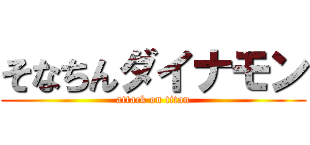 そなちんダイナモン (attack on titan)