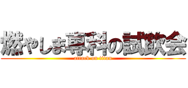燃やしま専科の試飲会 (attack on titan)