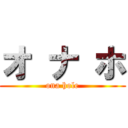 オ ナ ホ (ona hole)