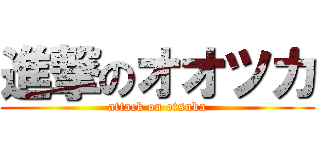 進撃のオオツカ (attack on otsuka)